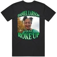 Daniel Larson I Just Roke Up Funny Tiktok Meme Joke Gift T-Shirt, 100% Cotton, Crew Neck, Slight Stretch, Breathable & Wear-R...