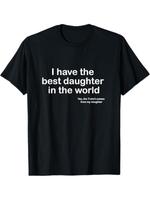 I Have the Best Daughter in the World Father's Day Gift Dad T-Shirt Cotton Crewneck Menswear Streetwear