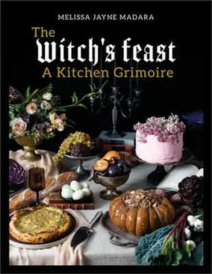The Witch's Feast: A Kitchen Grimoire -- Melissa Madara - Hardcover
