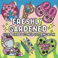 Freshly Gardened: Cute & Trippy Stoner Coloring Book for Weed-Loving Adults: 52  Weed Designs for Relaxation, Stress Relief S...