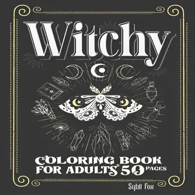 Witchy Coloring Book for adults: 50 Modern Witch Coloring Pages | Gothic Magical Witchcraft Art with Potions, Book of Shadows...