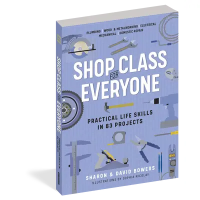 Shop Class for Everyone: Practical Life Skills in 83 Projects by Sharon Bowers, David Bowers [Paperback Book]