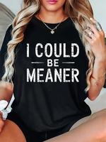 100% Cotton I Could Be Meaner Funny Saying Quote For Men Women T-Shirt Casual Short Sleeve Shirt