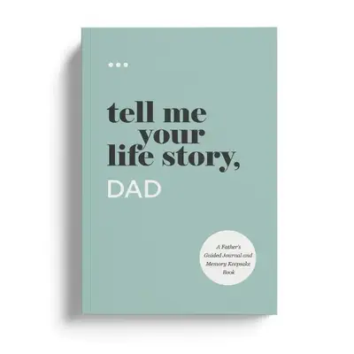 Tell Me Your Life Story, Dad. The Perfect Gift for Dad