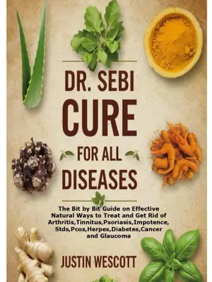 DR. SEBI Cure for All Diseases: The Bit by Bit Guide on Effective Natural Ways to Treat Diabetes, Glaucoma and many more. Pap...