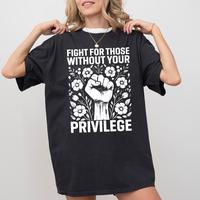 ChicCotton Activist Shirt, Fight For Those Without Your Privilege T-shirt, Civil Rights Tee, Human Rights Women Clothing