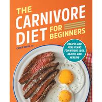 The Carnivore Diet for Beginners: Recipes and Meal Plans for Weight Loss, Health, and Healing -- Chris Irvin - Paperback