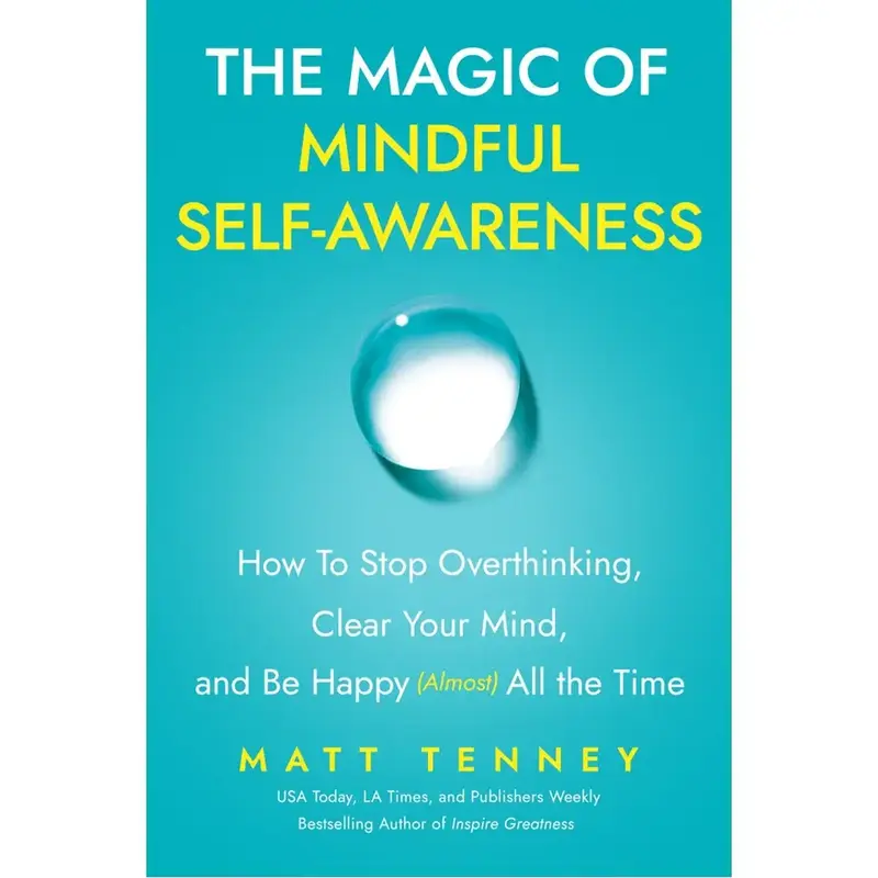 The Magic of Mindful Self-Awareness: How To Stop Overthinking, Clear Your Mind, and Be Happy (Almost) All the Time