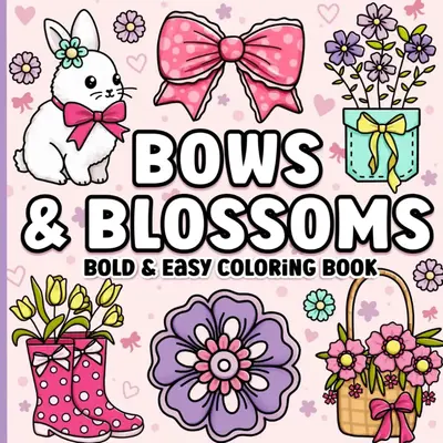 Bold and Easy Coloring Book: Simple Large Print Bows, Blossoms & Flowers for Adults, Women, Teens, Girls, Kids & Seniors for ...