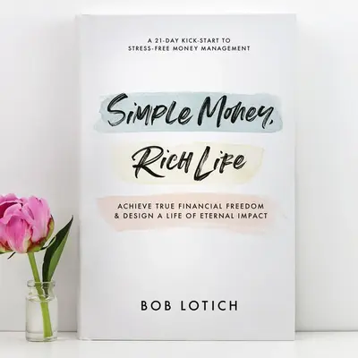 Simple Money, Rich Life (our 4-part formula we followed to earn and give $1 million by age 40) by Bob Lotich