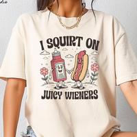 I Squirt on Juicy Wieners Shirt, Inappropriate T-Shirt, Raunchy Humor Tee, Funny Gag Gift, Adult Humor Shirt