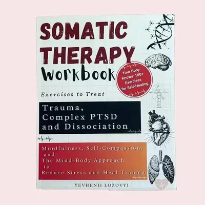 Somatic Therapy Workbook – Exercises for Trauma & PTSD Healing Through Mindfulness & Self-Compassion