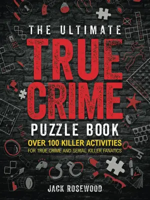 The Ultimate True Crime Puzzle Book: Over 100 Killer Activities for True Crime and Serial Killer Fanatics (Cryptograms, Cross...