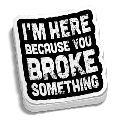 Broke Something 5 Inch Decal