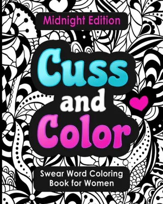 Swear Word Coloring Book for Women: Cuss and Color Midnight Edition: Funny Offensive Cursing, Easy Mandalas, Flowers and Dark...