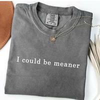 Comfort Colors - I Could Be Meaner Shirt, Sarcastic Shirt, Funny Humor Shirt, Sarcasm Shirt, Funny Quote Shirt, Trendy Shirt ...