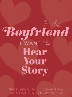 To My Boyfriend, I Want to Hear Your Story - A Guided Journal to Learn His Story Love Journal Books