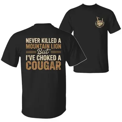 Never Killed a Mountain Lion But I have Choked a Cougar Funny Quote T-Shirt, Sarcastic Humor 2 Sided Graphic Design Unisex Co...