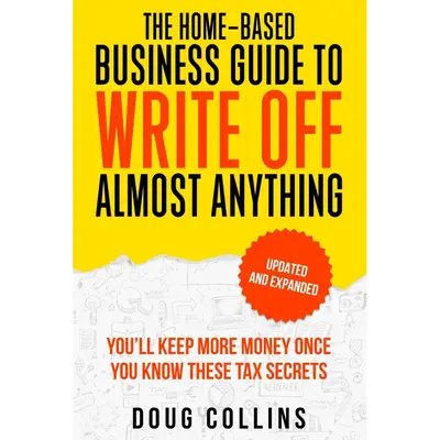 The Home-Based Business Guide to Write Off Almost Anything: You'll Keep More Money Once You Know These Tax Secret Paperback ...