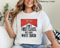 Express Yourself: Bold T-Shirt Featuring 'I AIN'T FIRST CLASS, BUT I AIN'T WHITE TRASH'