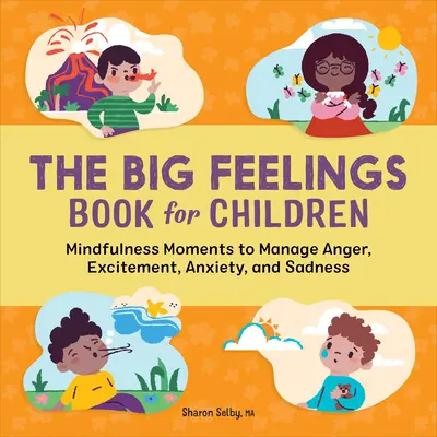 The Big Feelings Book for Children: Mindfulness Moments to Manage Anger, Excitement, Anxiety, and Sadness -- Sharon Selby - P...