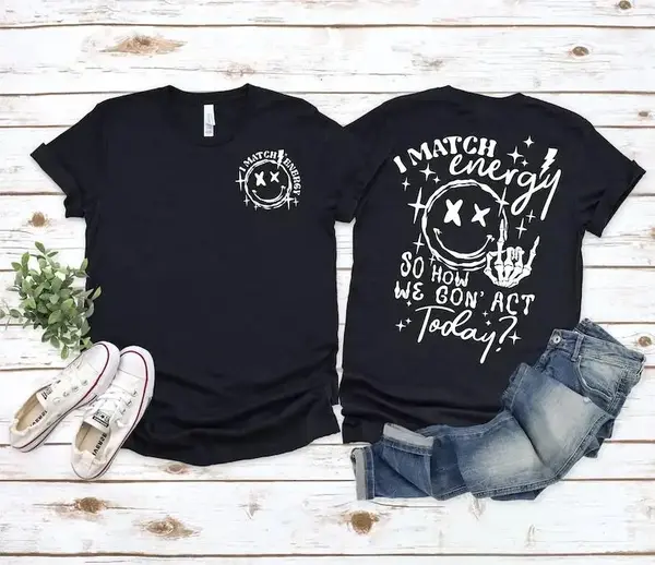 I Match Energy So How we Gon' Act Today Shirt Funny Sarcastic Humor Streetwear Tshirt