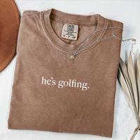 Comfort Colors He's Golfing Shirt, Golfing Season Shirt, Golfing Mom Shirt, Golf Lover Shirt, Cute Shirt