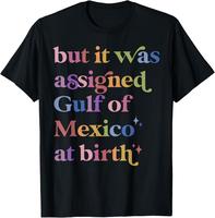 But It Was Assigned Gulf of Mexico at Birth T-Shirt