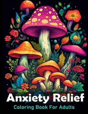 Anxiety Relief Coloring Book For Adults: Large print adult colouring book with flowers mushrooms, landscapes and more / 50 St...