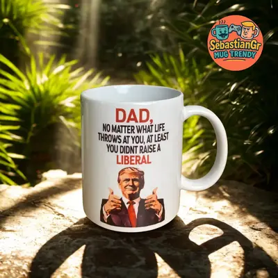 Dad Trump Father's Day Mug, You Didn't Raise A Liberal Mug, Funny Trump Coffee Cup for Conservative Dad Gift