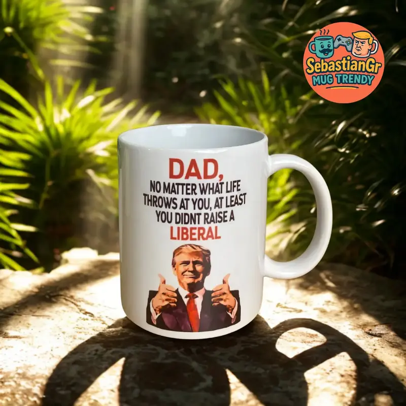 Dad Trump Father's Day Mug, You Didn't Raise A Liberal Mug, Funny Trump Coffee Cup for Conservative Dad Gift