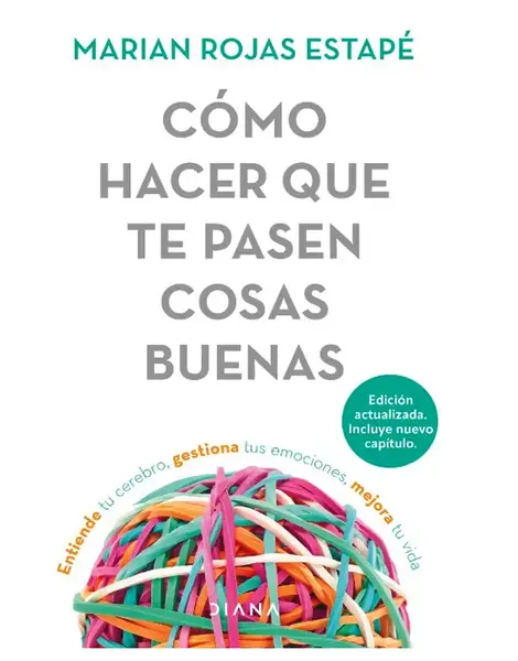 Cómo hacer que te pasen cosas buenas / How To Make Good Things Happen: Entiende tu cerebro, gestiona tus emociones, mejora t...