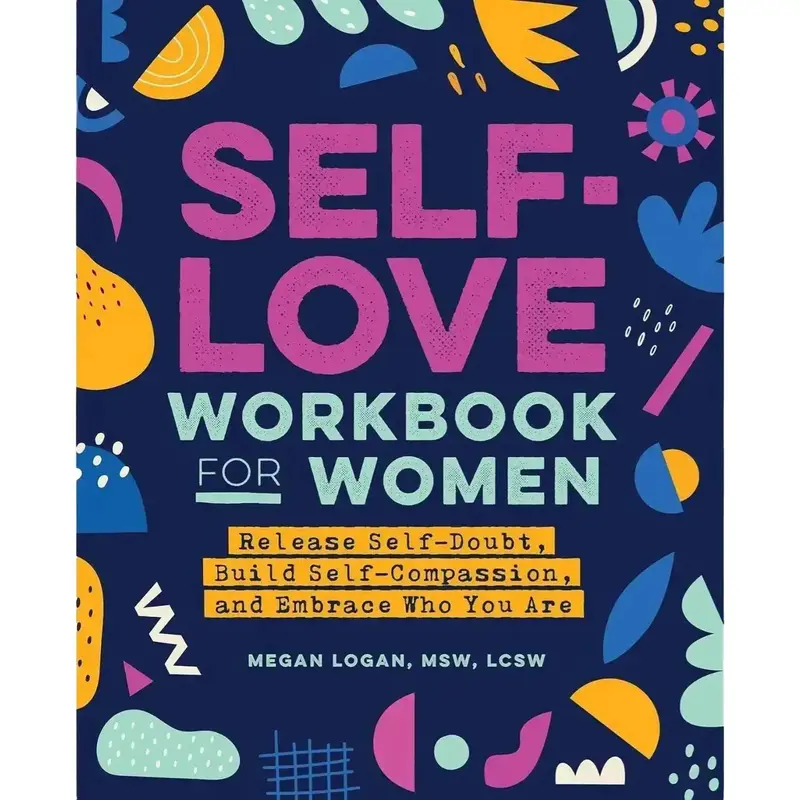 Self-Love Workbook for Women: Release Self-Doubt, Build Self-Compassion, and Embrace Who You Are (Self-Help Workbooks for Wom...