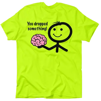 You Dropped Something - Safety Yellow T-Shirt