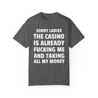 Sorry Ladies The Casino is Already Taking my Money - Unisex Garment Dyed Tshirt - Pre Shrunk Cotton - Funny - Gift for Men an...