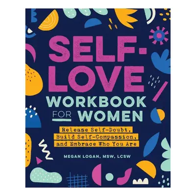 Self-Love Workbook for Women: Release Self-Doubt, Build Self-Compassion, and Embrace Who You Are (Self-Love Workbook and Jour...
