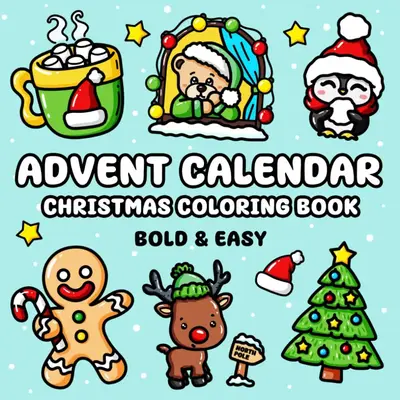 Advent Calendar Christmas Coloring Book: 25 Bold and Easy Designs Featuring Snowman, Cute Animals, Presents, Santa and Much M...