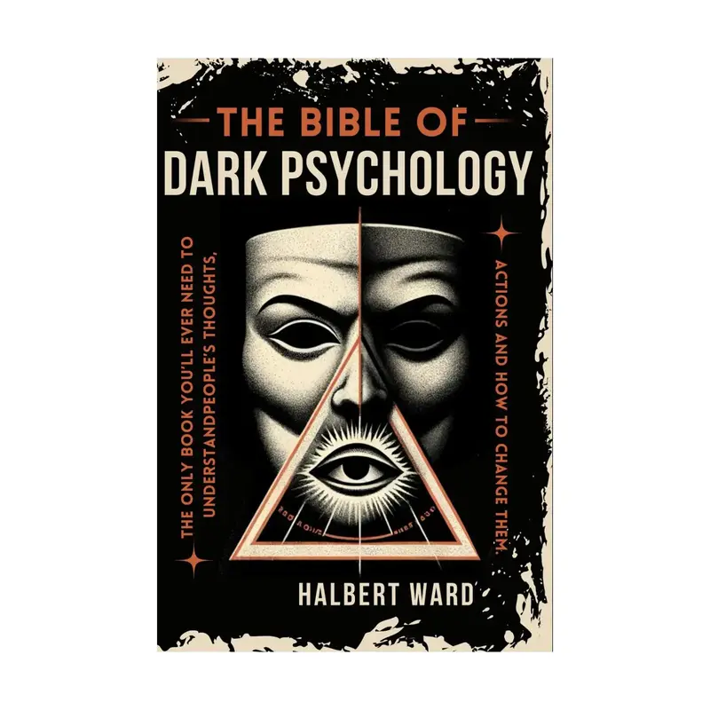 THE Bible of Dark Psychology The Only Book You’ll Ever Need to Understand People’s Thoughts, Actions and How to Change Th...