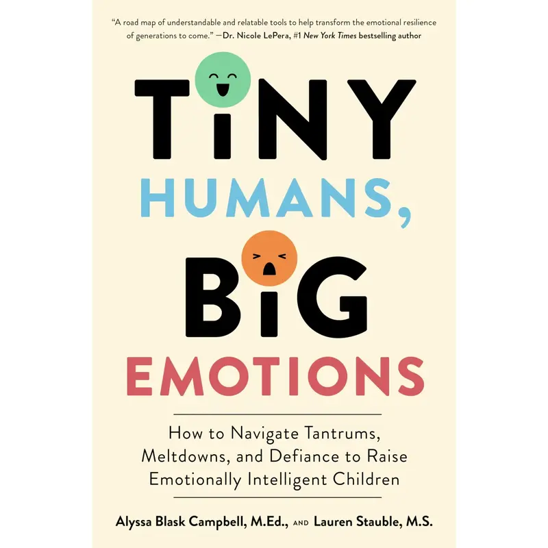 Tiny Humans, Big Emotions: How to Navigate Tantrums, Meltdowns, and Defiance to Raise Emotionally Intelligent Children -- Aly...