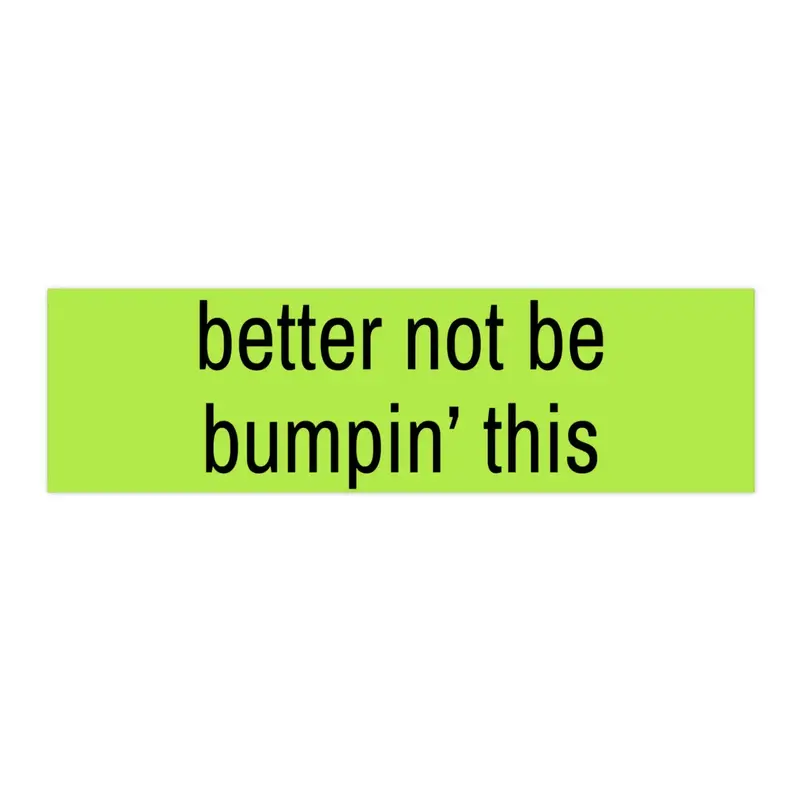 Better Not Be Bumpin' This | Bumper Sticker AND Magnet | Funny Meme Sticker | 8.7'' X 2.7'' | Waterproof Premium Quality